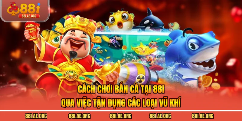 Cách chơi bắn cá tại 88I qua việc tận dụng các loại vũ khí