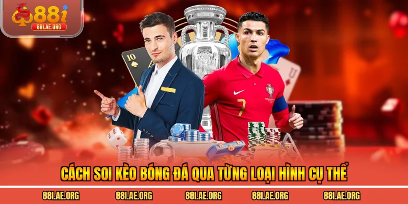 Cách soi kèo bóng đá qua từng loại hình cụ thể