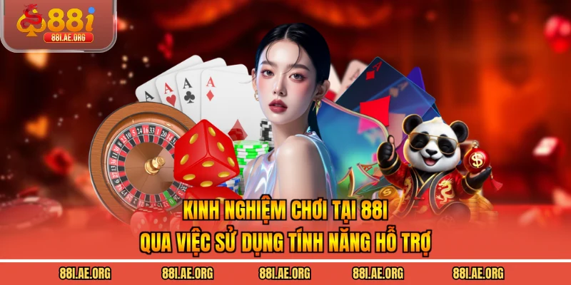 Kinh nghiệm chơi tại 88I qua việc sử dụng tính năng hỗ trợ